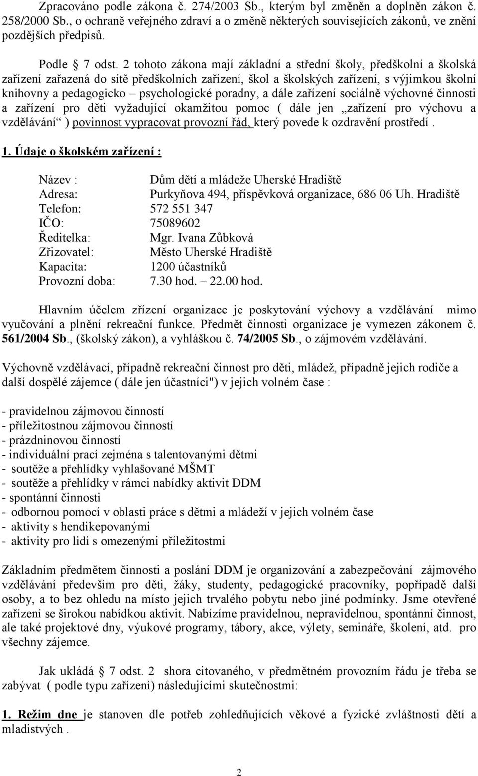 2 tohoto zákona mají základní a střední školy, předškolní a školská zařízení zařazená do sítě předškolních zařízení, škol a školských zařízení, s výjimkou školní knihovny a pedagogicko psychologické