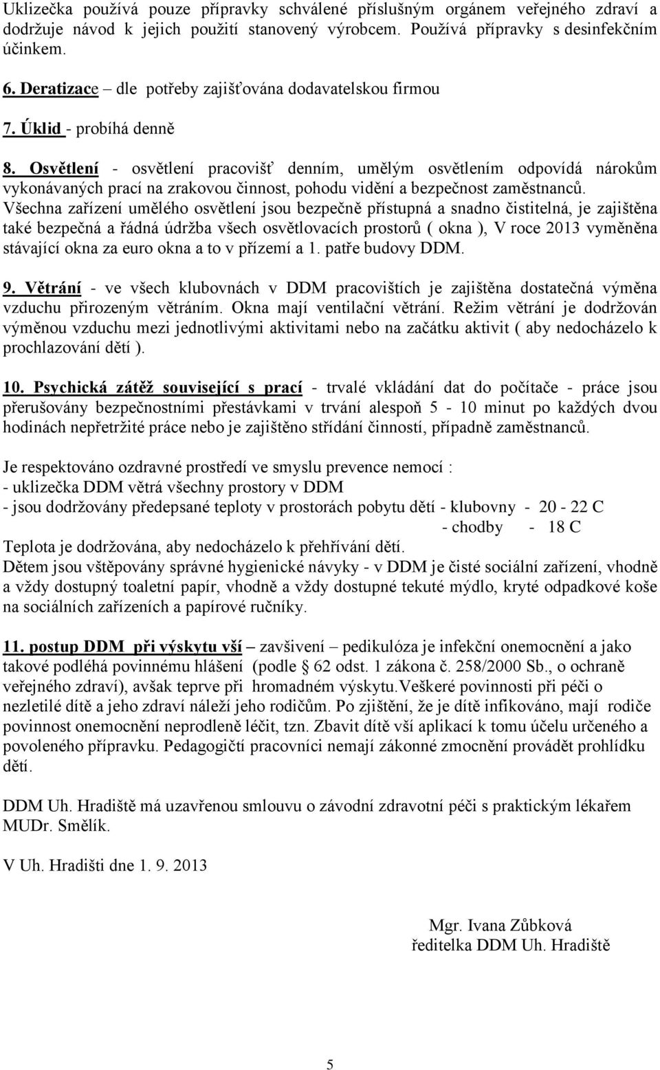 Osvětlení - osvětlení pracovišť denním, umělým osvětlením odpovídá nárokům vykonávaných prací na zrakovou činnost, pohodu vidění a bezpečnost zaměstnanců.