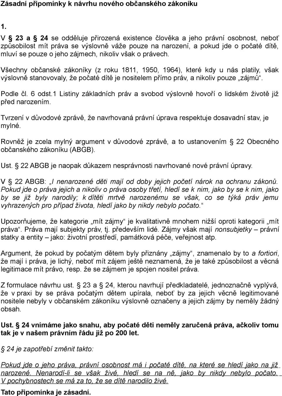 nikoliv však o právech. Všechny občanské zákoníky (z roku 1811, 1950, 1964), které kdy u nás platily, však výslovně stanovovaly, že počaté dítě je nositelem přímo práv, a nikoliv pouze zájmů.