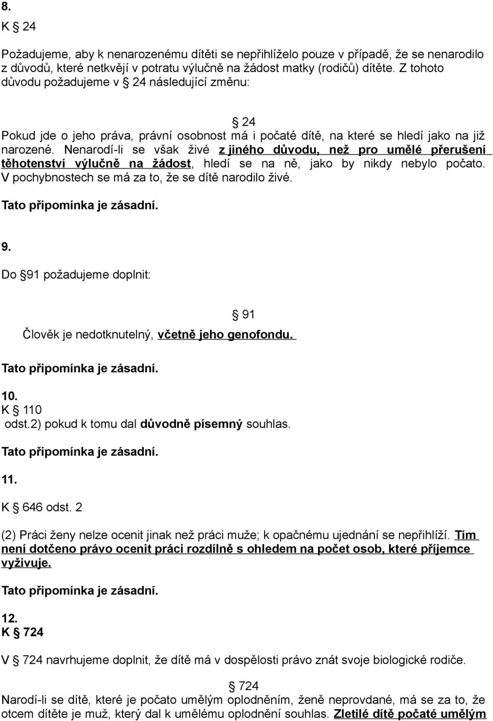 Nenarodí-li se však živé z jiného důvodu, než pro umělé přerušení těhotenství výlučně na žádost, hledí se na ně, jako by nikdy nebylo počato. V pochybnostech se má za to, že se dítě narodilo živé. 9.