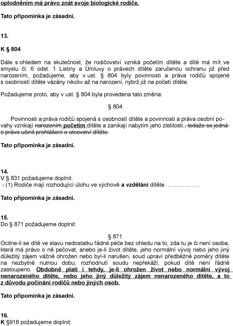 804 byly povinnosti a práva rodičů spojené s osobností dítěte vázány nikoliv až na narození, nýbrž již na početí dítěte. Požadujeme proto, aby v ust.