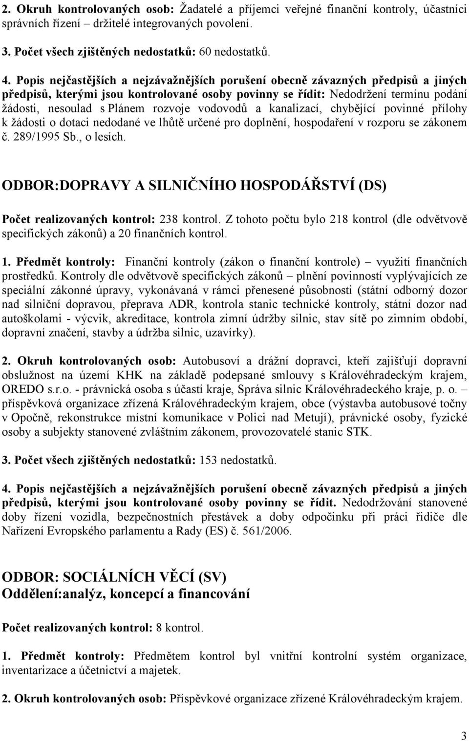 ve lhůtě určené pro doplnění, hospodaření v rozporu se zákonem č. 289/1995 Sb., o lesích. ODBOR:DOPRAVY A SILNIČNÍHO HOSPODÁŘSTVÍ (DS) Počet realizovaných kontrol: 238 kontrol.