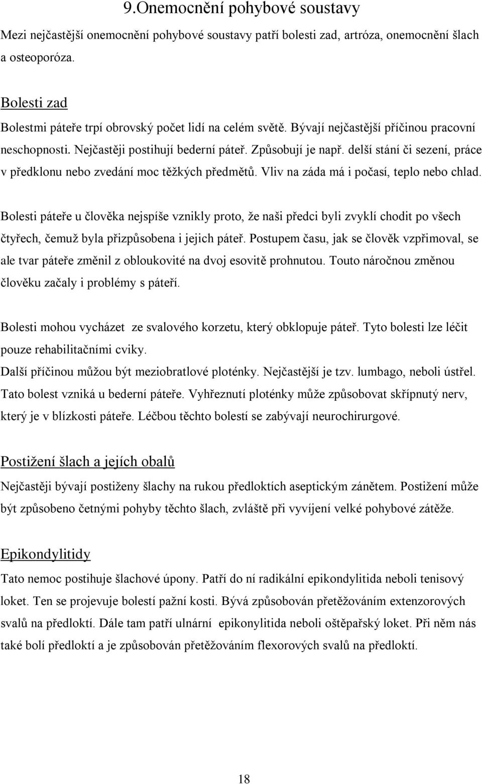 delší stání či sezení, práce v předklonu nebo zvedání moc těţkých předmětů. Vliv na záda má i počasí, teplo nebo chlad.