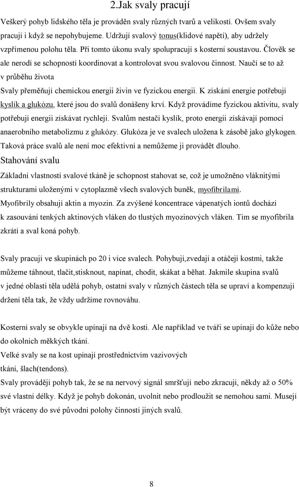 Člověk se ale nerodí se schopností koordinovat a kontrolovat svou svalovou činnost. Naučí se to aţ v průběhu ţivota Svaly přeměňují chemickou energii ţivin ve fyzickou energii.