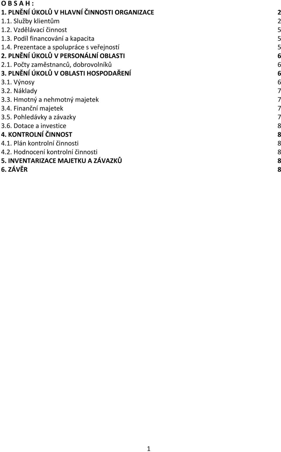 PLNĚNÍ ÚKOLŮ V OBLASTI HOSPODAŘENÍ 6 3.1. Výnosy 6 3.2. Náklady 7 3.3. Hmotný a nehmotný majetek 7 3.4. Finanční majetek 7 3.5.