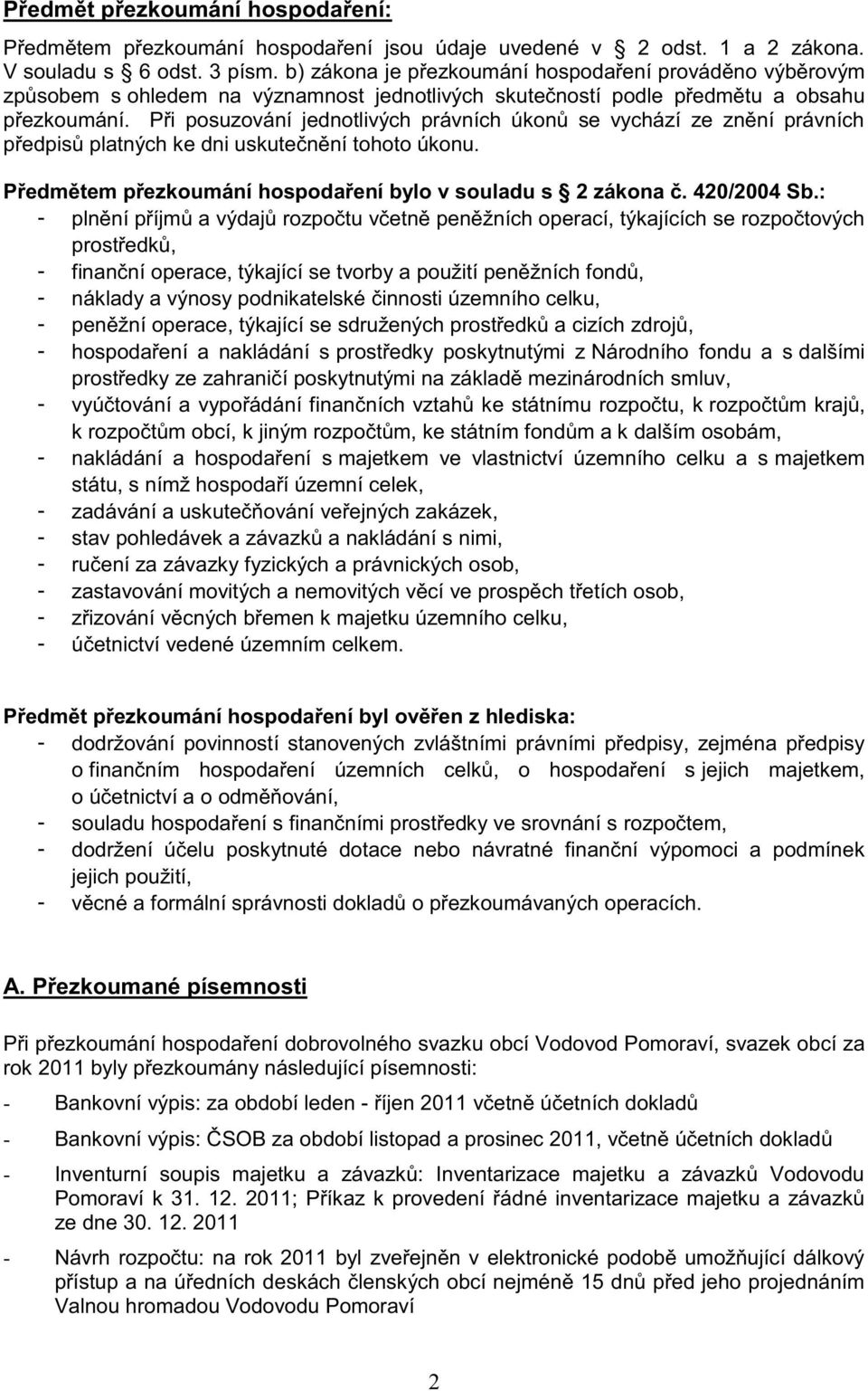 Při posuzování jednotlivých právních úkonů se vychází ze znění právních předpisů platných ke dni uskutečnění tohoto úkonu. Předmětem přezkoumání hospodaření bylo v souladu s 2 zákona č. 420/2004 Sb.