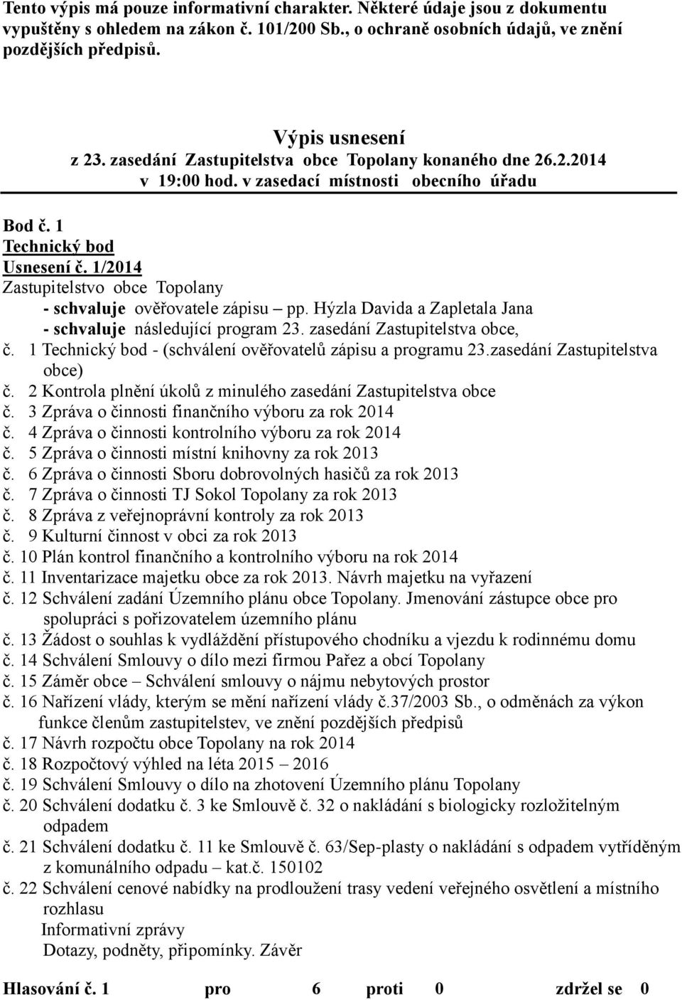 1/2014 Zastupitelstvo obce Topolany - schvaluje ověřovatele zápisu pp. Hýzla Davida a Zapletala Jana - schvaluje následující program 23. zasedání Zastupitelstva obce, č.