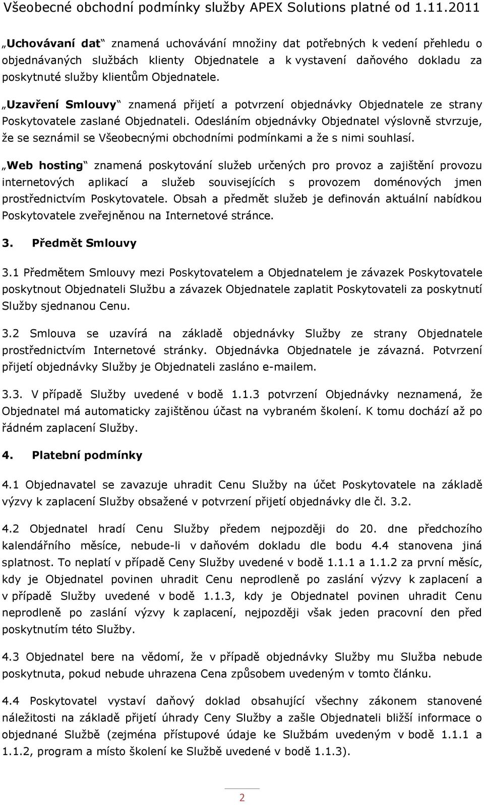 Odesláním objednávky Objednatel výslovně stvrzuje, že se seznámil se Všeobecnými obchodními podmínkami a že s nimi souhlasí.