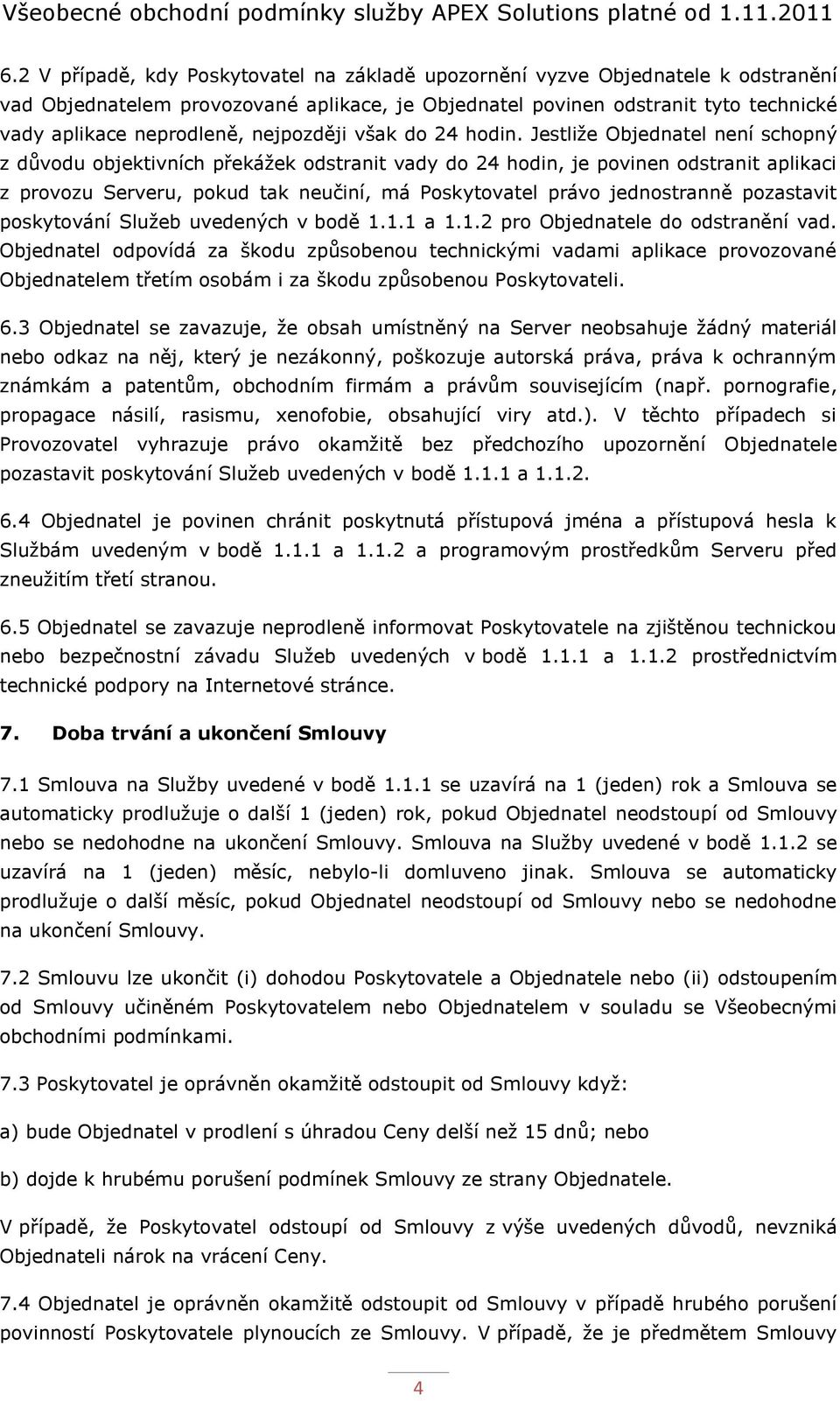 Jestliže Objednatel není schopný z důvodu objektivních překážek odstranit vady do 24 hodin, je povinen odstranit aplikaci z provozu Serveru, pokud tak neučiní, má Poskytovatel právo jednostranně