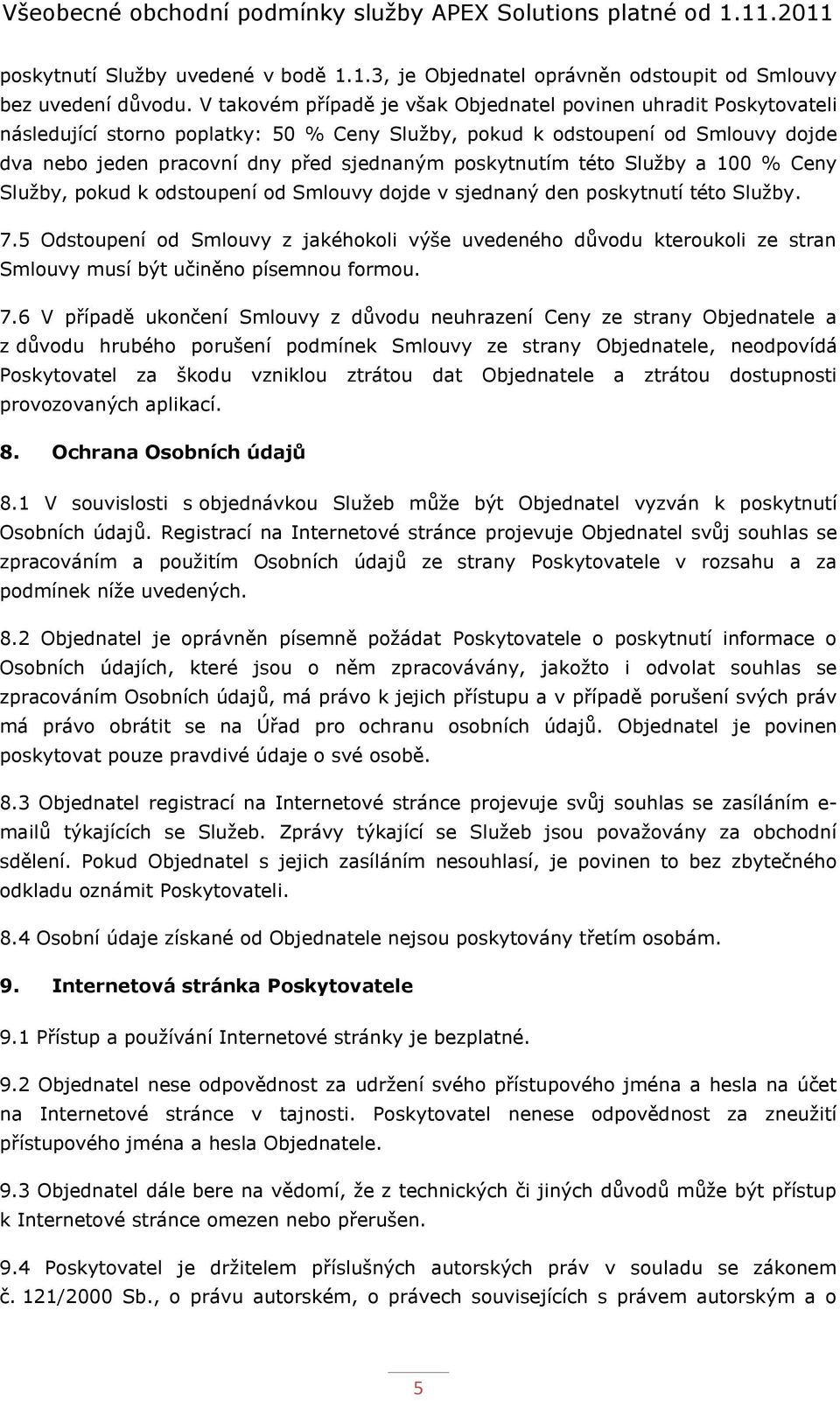 poskytnutím této Služby a 100 % Ceny Služby, pokud k odstoupení od Smlouvy dojde v sjednaný den poskytnutí této Služby. 7.