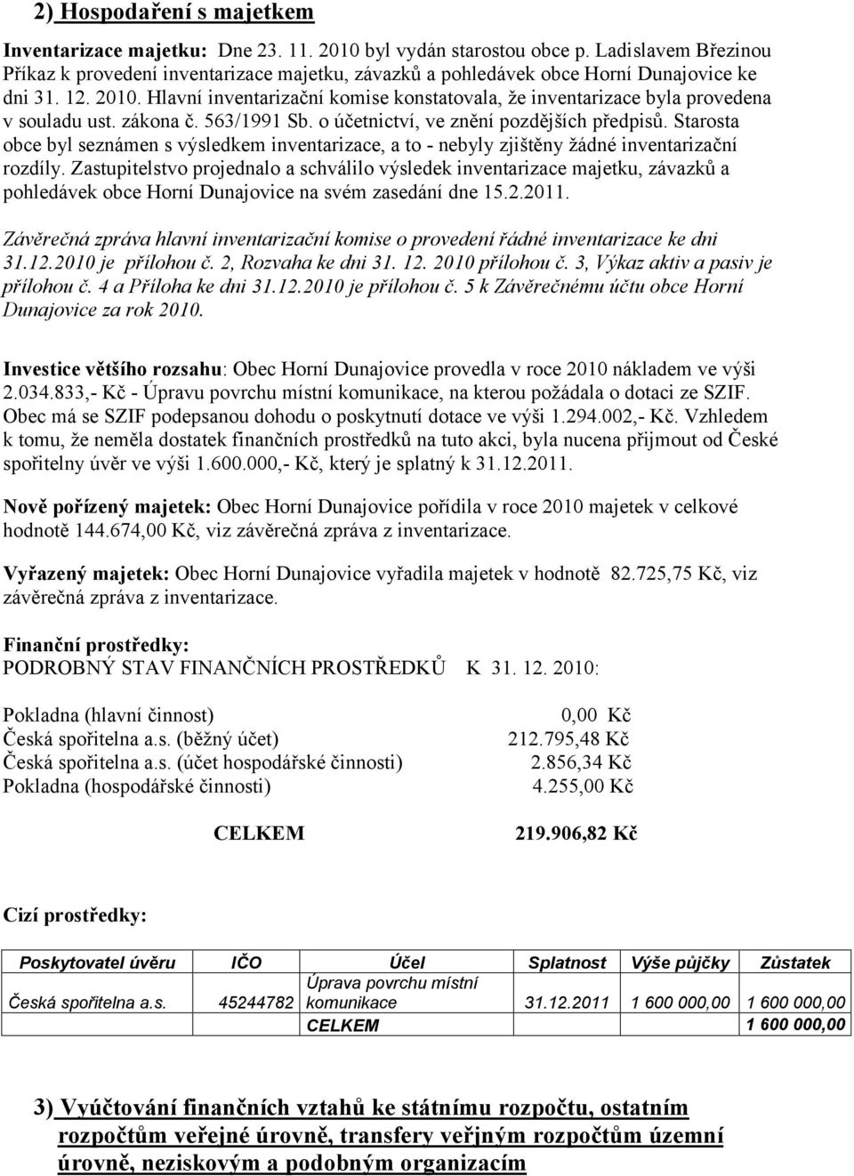 Hlavní inventarizační komise konstatovala, že inventarizace byla provedena v souladu ust. zákona č. 563/1991 Sb. o účetnictví, ve znění pozdějších předpisů.