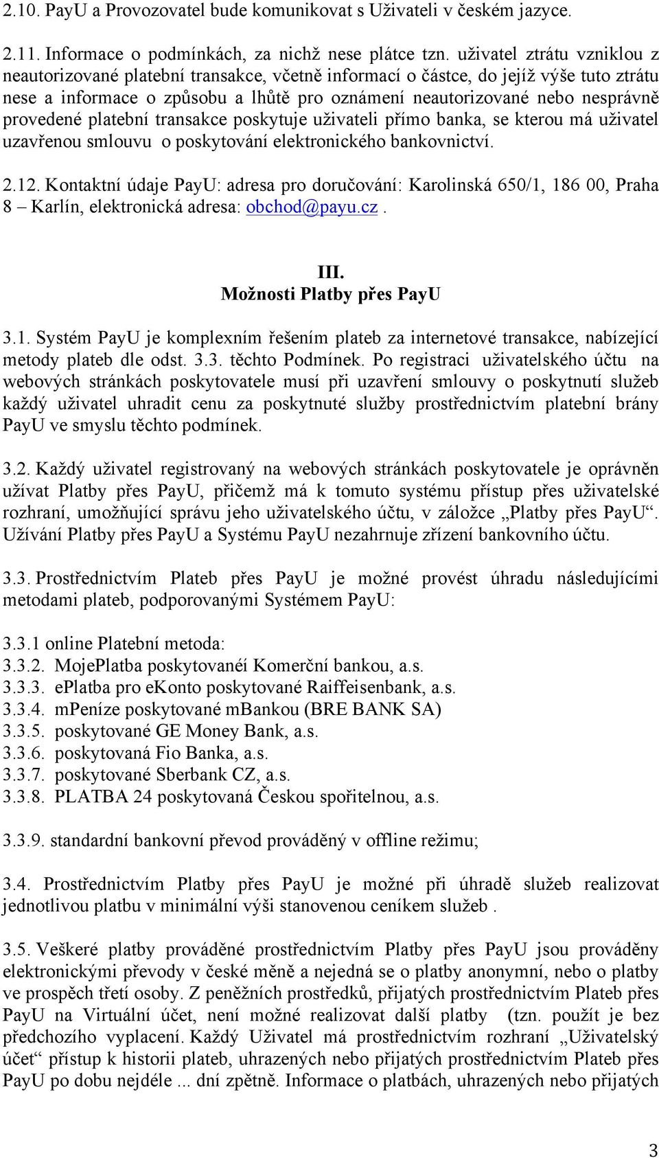 provedené platební transakce poskytuje uživateli přímo banka, se kterou má uživatel uzavřenou smlouvu o poskytování elektronického bankovnictví. 2.12.