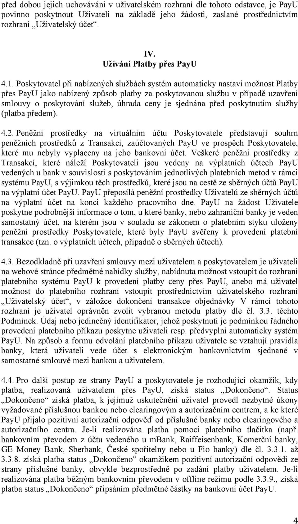 Poskytovatel při nabízených službách systém automaticky nastaví možnost Platby přes PayU jako nabízený způsob platby za poskytovanou službu v případě uzavření smlouvy o poskytování služeb, úhrada