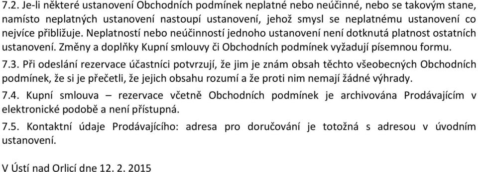 Při odeslání rezervace účastníci potvrzují, že jim je znám obsah těchto všeobecných Obchodních podmínek, že si je přečetli, že jejich obsahu rozumí a že proti nim nemají žádné výhrady. 7.4.