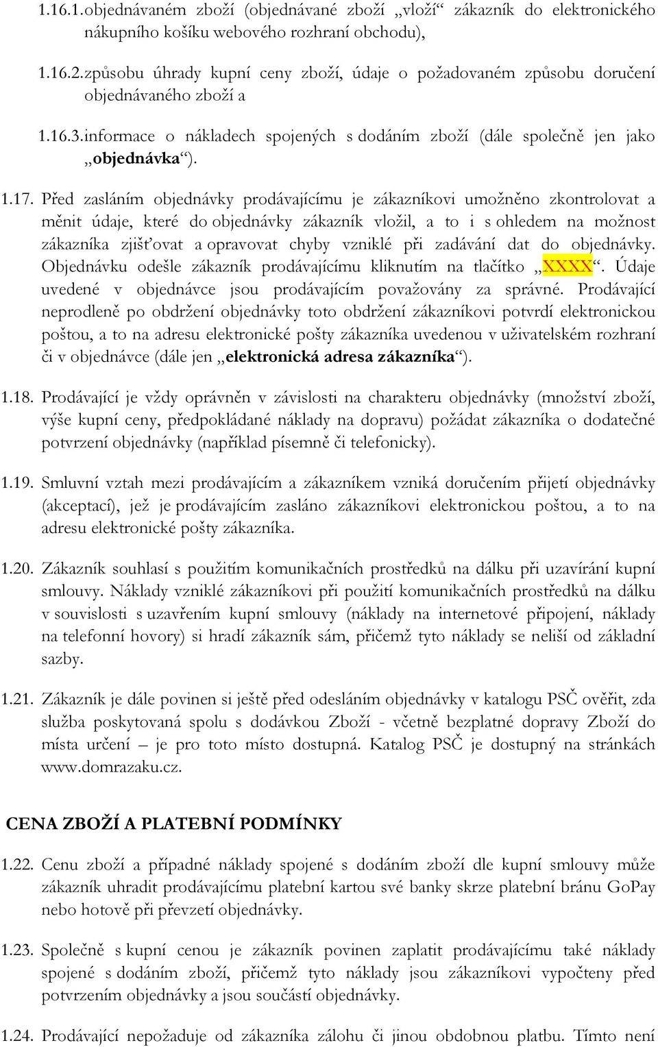 Před zasláním objednávky prodávajícímu je zákazníkovi umožněno zkontrolovat a měnit údaje, které do objednávky zákazník vložil, a to i s ohledem na možnost zákazníka zjišťovat a opravovat chyby