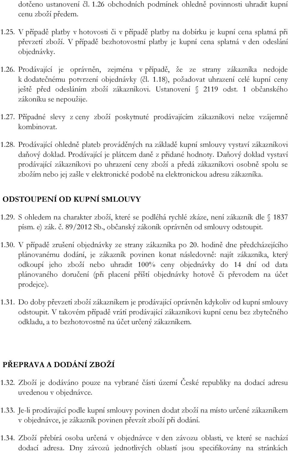 Prodávající je oprávněn, zejména v případě, že ze strany zákazníka nedojde k dodatečnému potvrzení objednávky (čl. 1.18), požadovat uhrazení celé kupní ceny ještě před odesláním zboží zákazníkovi.