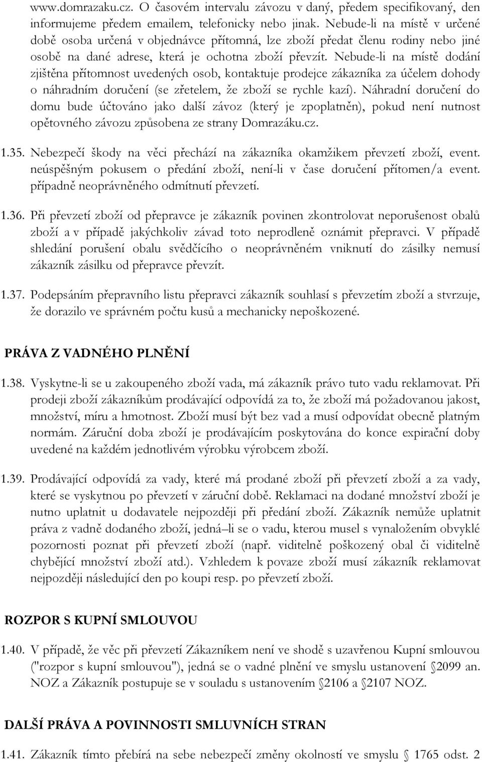 Nebude-li na místě dodání zjištěna přítomnost uvedených osob, kontaktuje prodejce zákazníka za účelem dohody o náhradním doručení (se zřetelem, že zboží se rychle kazí).