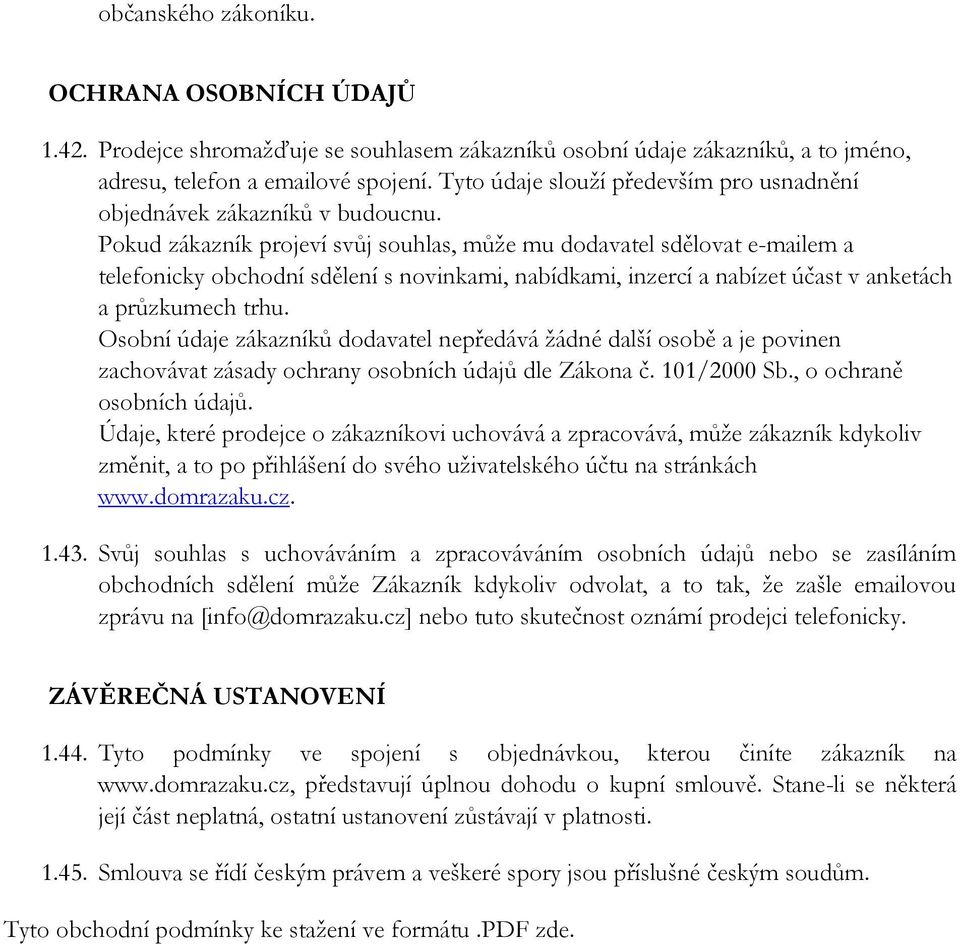 Pokud zákazník projeví svůj souhlas, může mu dodavatel sdělovat e-mailem a telefonicky obchodní sdělení s novinkami, nabídkami, inzercí a nabízet účast v anketách a průzkumech trhu.