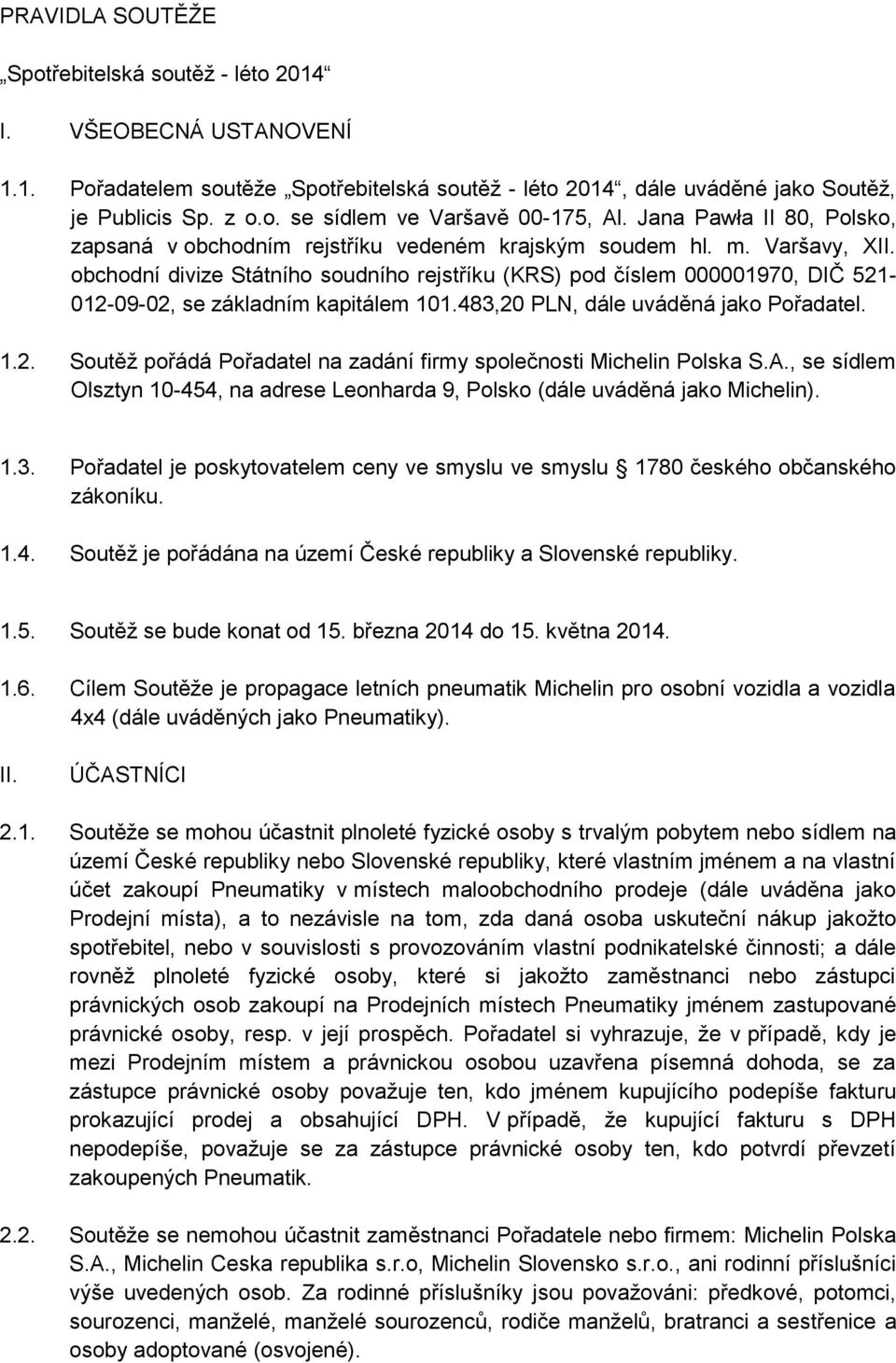 obchodní divize Státního soudního rejstříku (KRS) pod číslem 000001970, DIČ 521-012-09-02, se základním kapitálem 101.483,20 PLN, dále uváděná jako Pořadatel. 1.2. Soutěž pořádá Pořadatel na zadání firmy společnosti Michelin Polska S.