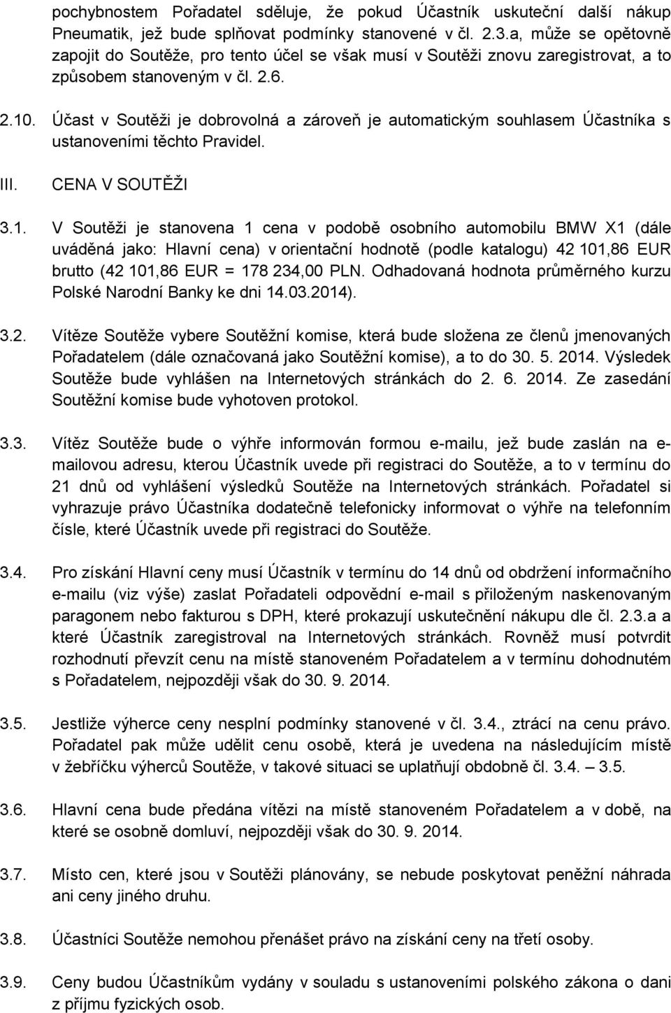 Účast v Soutěži je dobrovolná a zároveň je automatickým souhlasem Účastníka s ustanoveními těchto Pravidel. III. CENA V SOUTĚŽI 3.1.