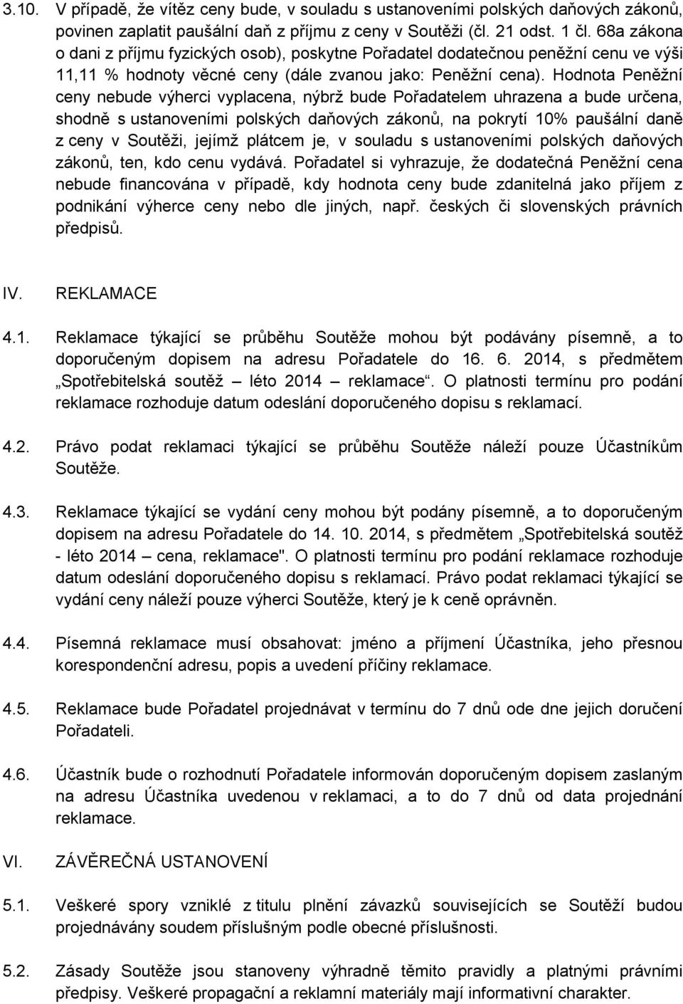 Hodnota Peněžní ceny nebude výherci vyplacena, nýbrž bude Pořadatelem uhrazena a bude určena, shodně s ustanoveními polských daňových zákonů, na pokrytí 10% paušální daně z ceny v Soutěži, jejímž