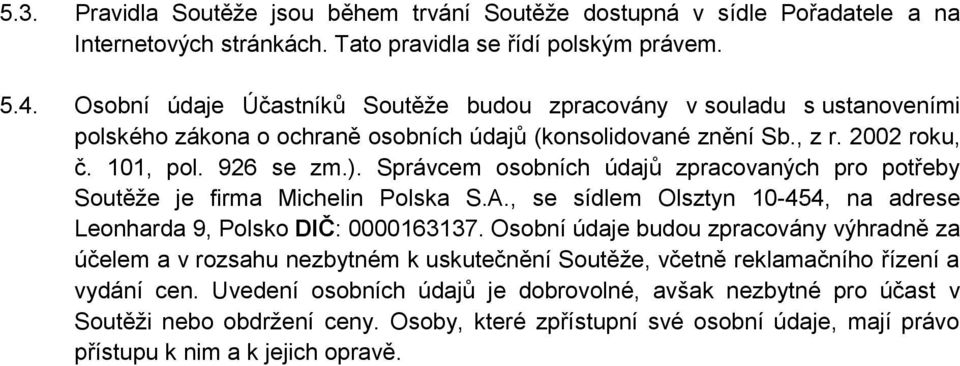 Správcem osobních údajů zpracovaných pro potřeby Soutěže je firma Michelin Polska S.A., se sídlem Olsztyn 10-454, na adrese Leonharda 9, Polsko DIČ: 0000163137.