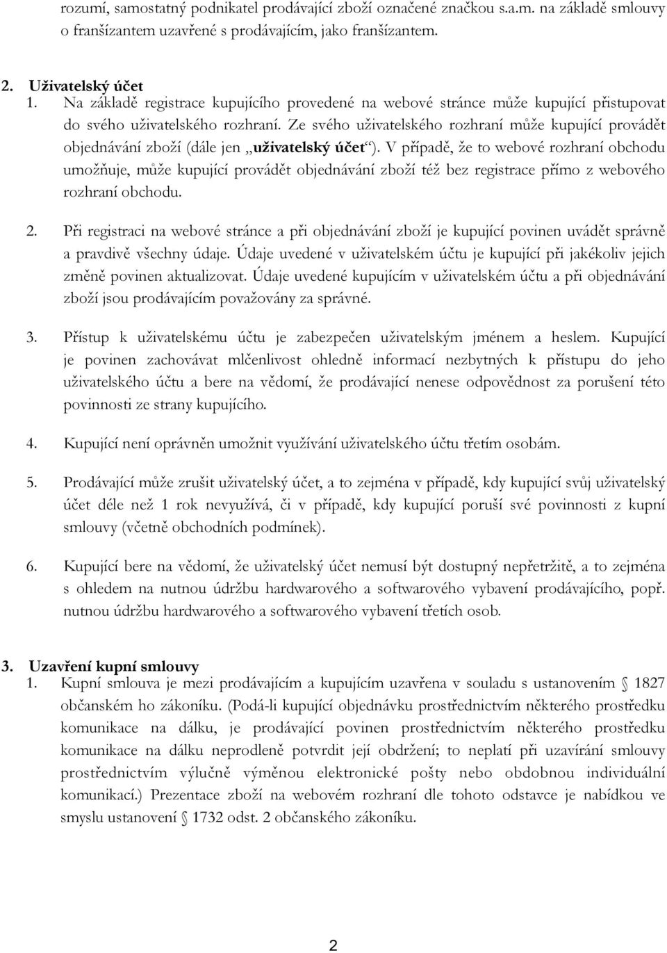 Ze svého uživatelského rozhraní může kupující provádět objednávání zboží (dále jen uživatelský účet ).