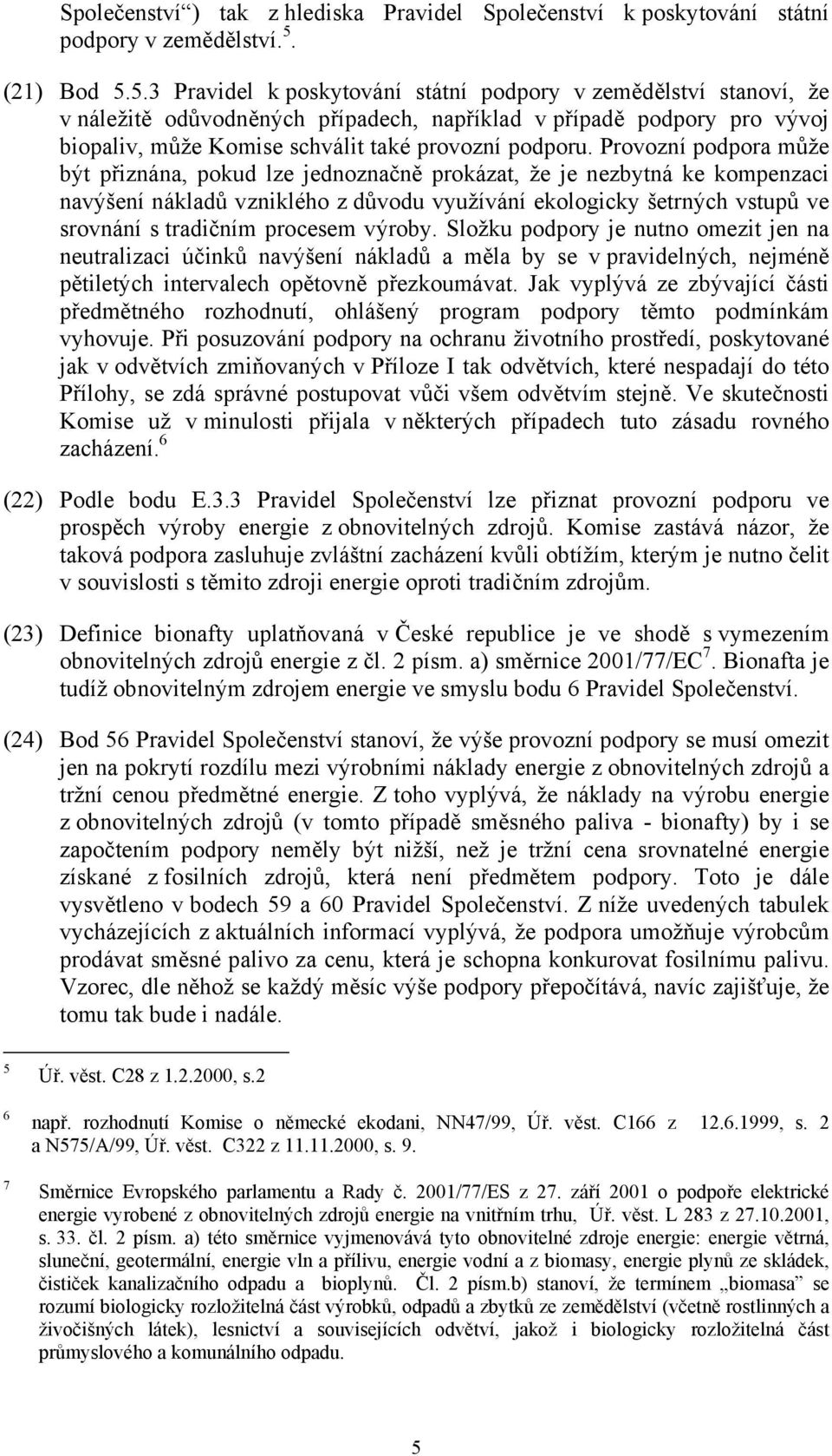 5.3 Pravidel k poskytování státní podpory v zemědělství stanoví, že v náležitě odůvodněných případech, například v případě podpory pro vývoj biopaliv, může Komise schválit také provozní podporu.