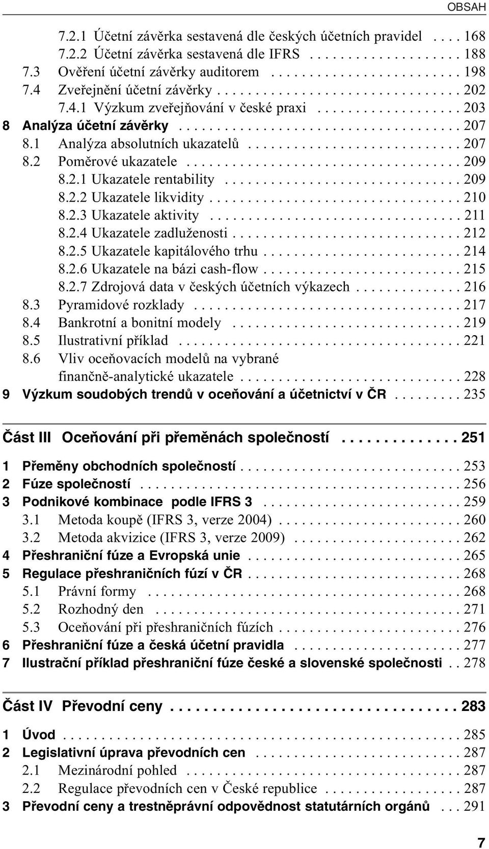 1 Analýza absolutních ukazatelů............................ 207 8.2 Poměrové ukazatele.................................... 209 8.2.1 Ukazatele rentability............................... 209 8.2.2 Ukazatele likvidity.