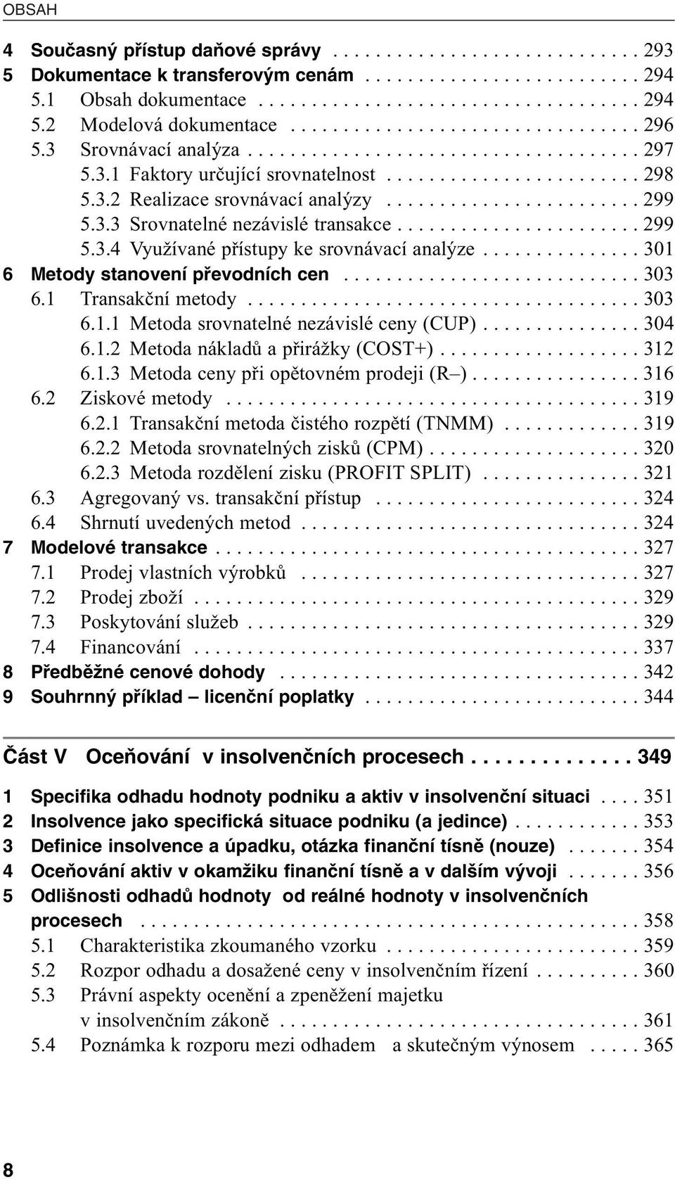 ....................... 299 5.3.3 Srovnatelné nezávislé transakce....................... 299 5.3.4 Využívané přístupy ke srovnávací analýze............... 301 6 Metody stanovení pfievodních cen.