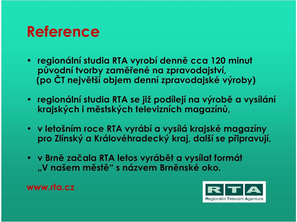 i městských televizních magazínů, v letošním roce RTA vyrábí a vysílá krajské magazíny pro Zlínský a