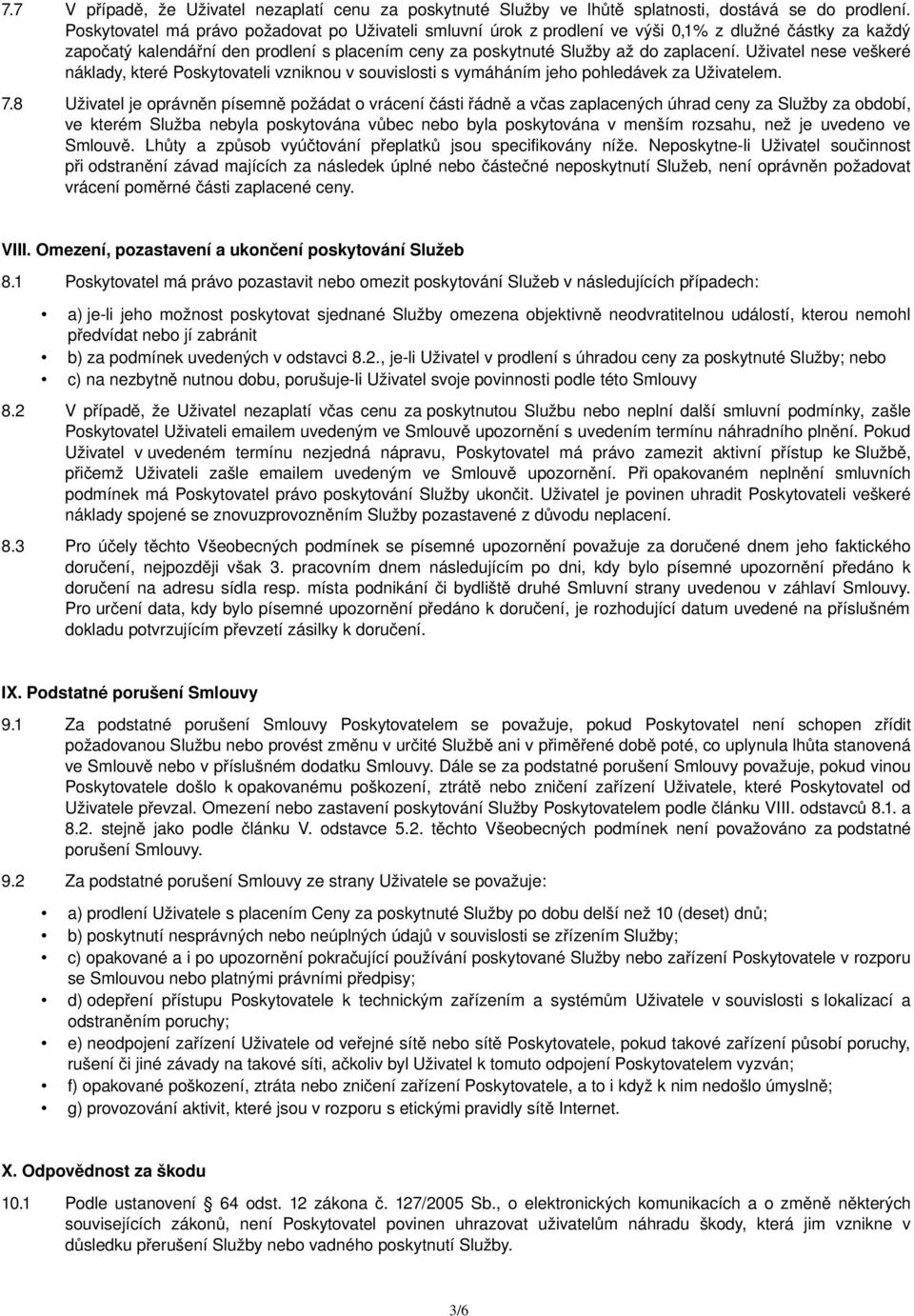 Uživatel nese veškeré náklady, které Poskytovateli vzniknou v souvislosti s vymáháním jeho pohledávek za Uživatelem. 7.