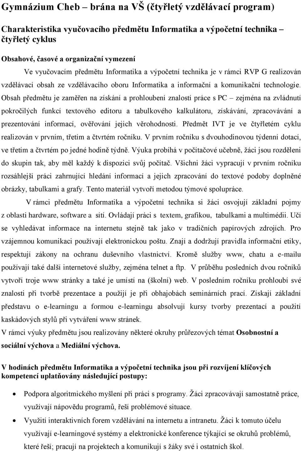 Obsah předmětu je zaměřen na získání a prohloubení znalostí práce s PC zejména na zvládnutí pokročilých funkcí textového editoru a tabulkového kalkulátoru, získávání, zpracovávání a prezentování