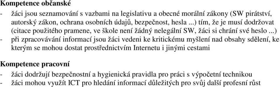 ..) - při zpracovávání informací jsou žáci vedeni ke kritickému myšlení nad obsahy sdělení, ke kterým se mohou dostat prostřednictvím Internetu i jinými