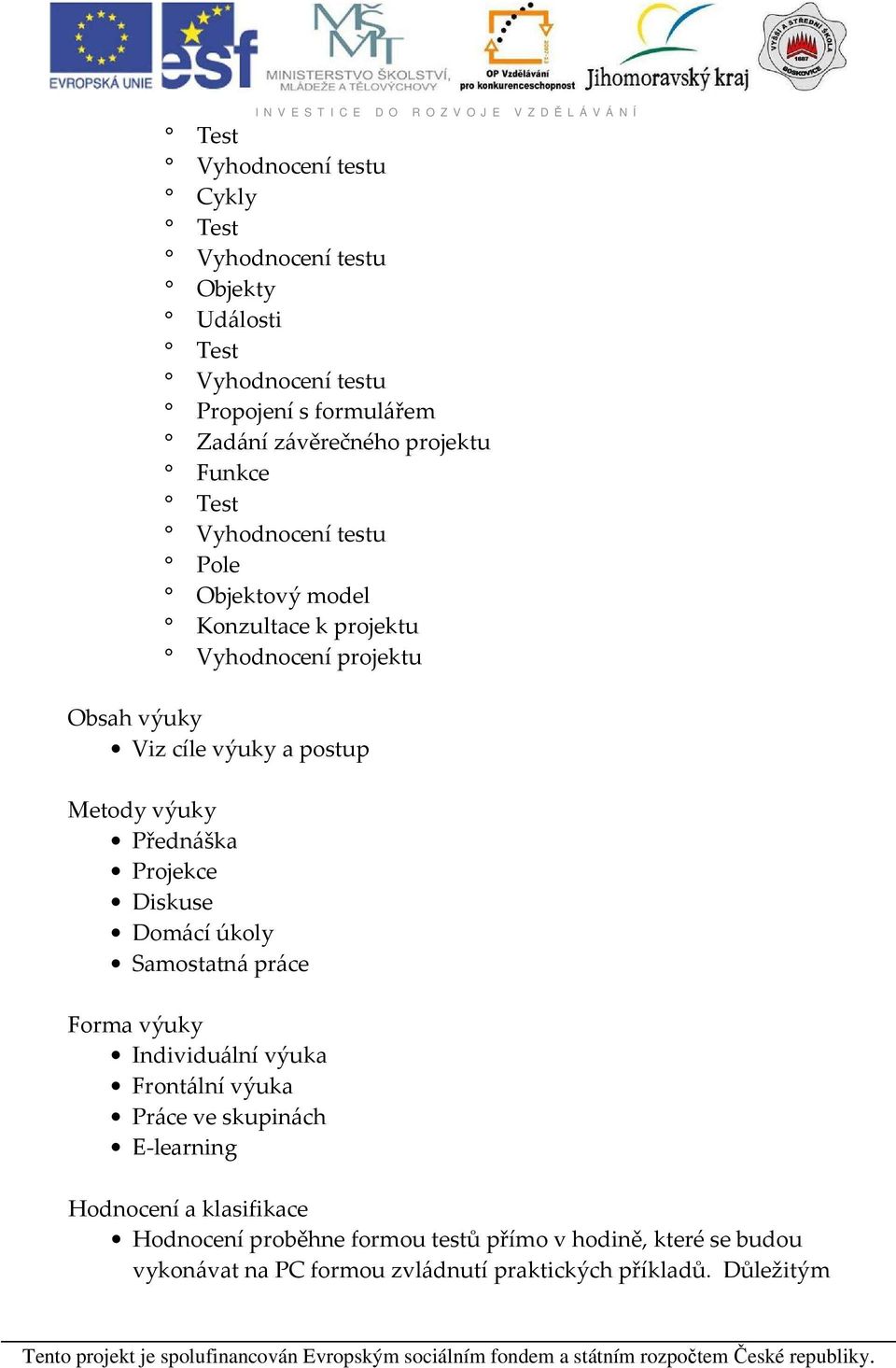 Přednáška Projekce Diskuse Domácí úkoly Samostatná práce Forma výuky Individuální výuka Frontální výuka Práce ve skupinách E-learning