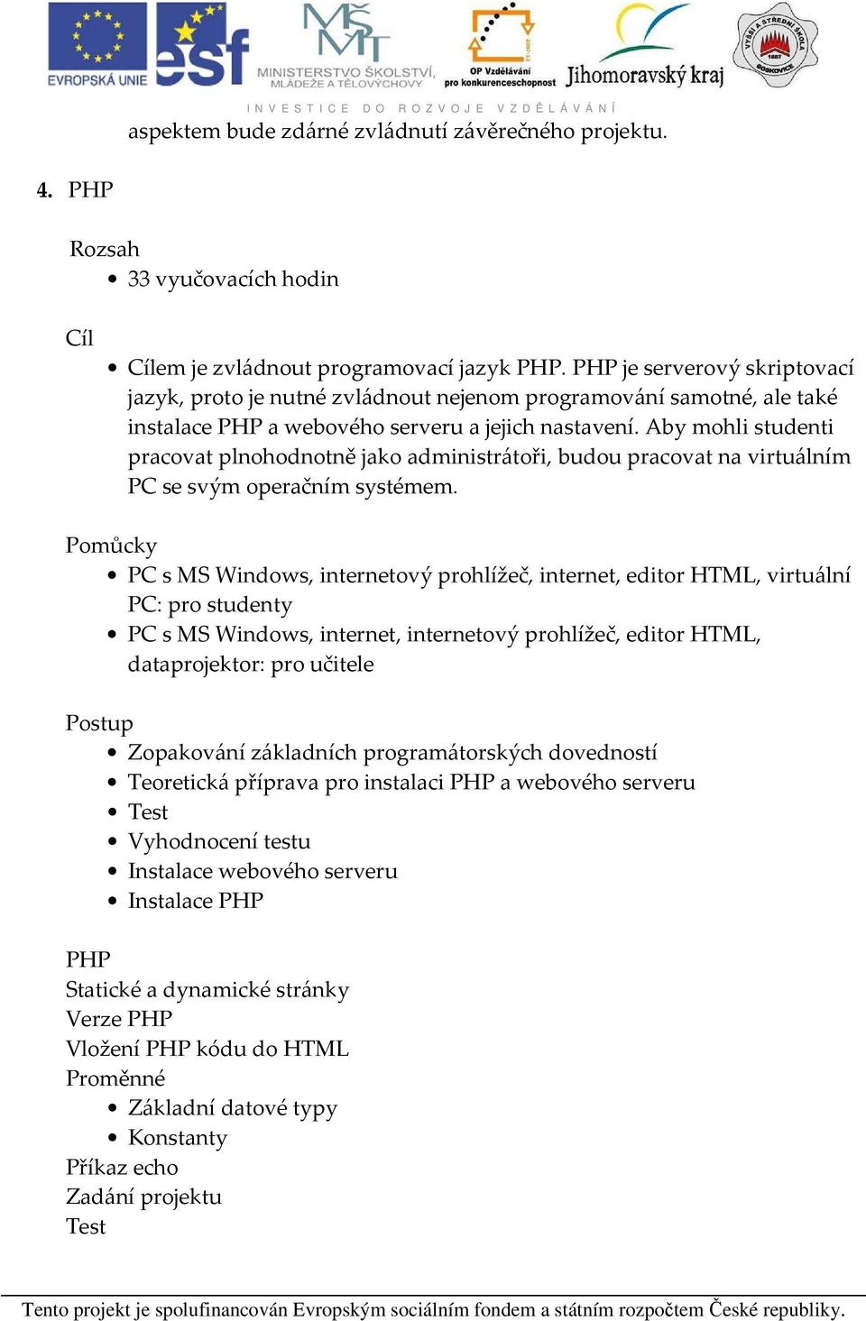 Aby mohli studenti pracovat plnohodnotně jako administrátoři, budou pracovat na virtuálním PC se svým operačním systémem.