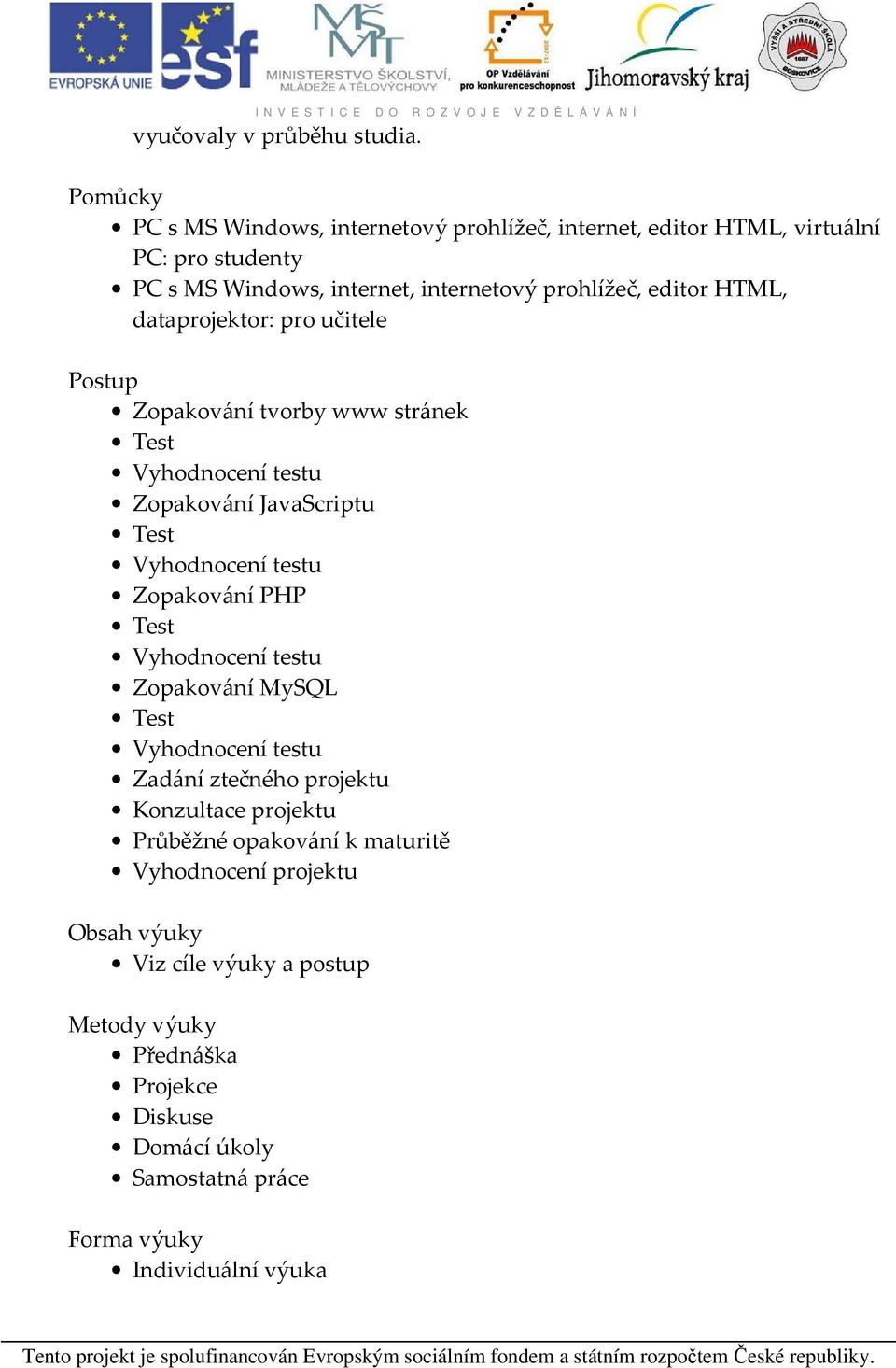 internetový prohlížeč, editor HTML, dataprojektor: pro učitele Postup Zopakování tvorby www stránek Zopakování JavaScriptu Zopakování