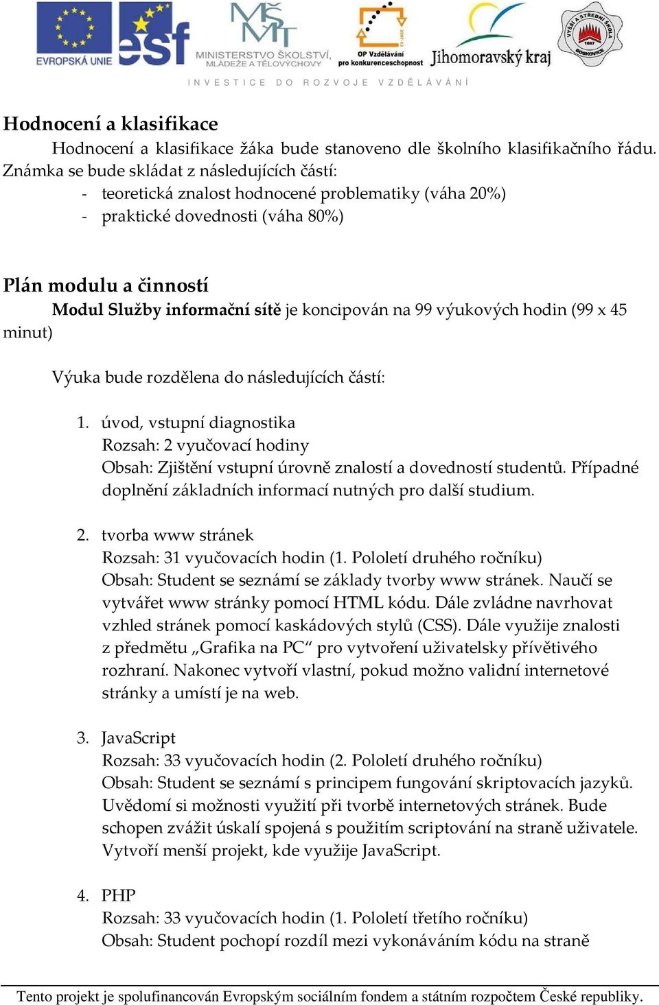 koncipován na 99 výukových hodin (99 x 45 minut) Výuka bude rozdělena do následujících částí: 1.