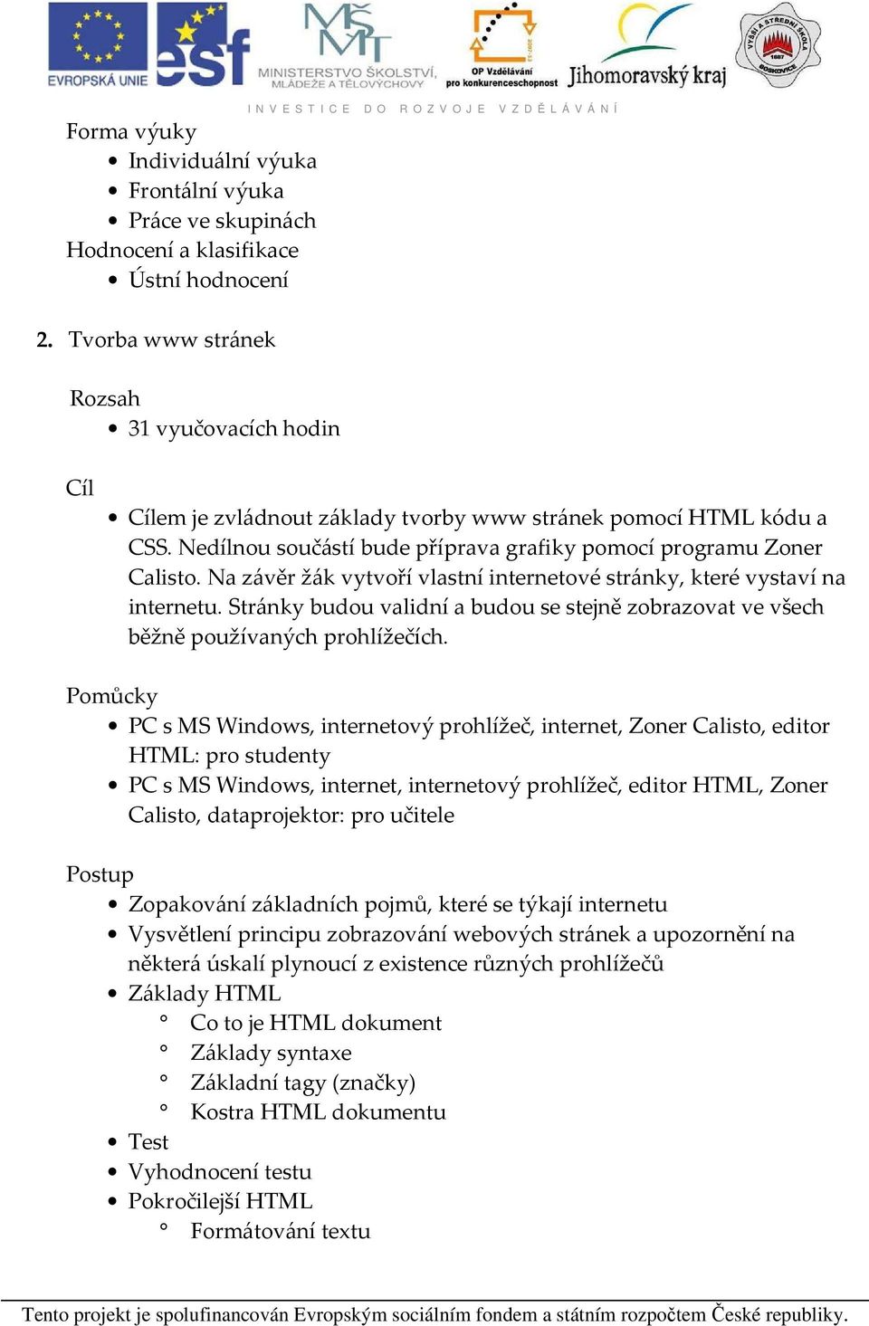 Na závěr žák vytvoří vlastní internetové stránky, které vystaví na internetu. Stránky budou validní a budou se stejně zobrazovat ve všech běžně používaných prohlížečích.