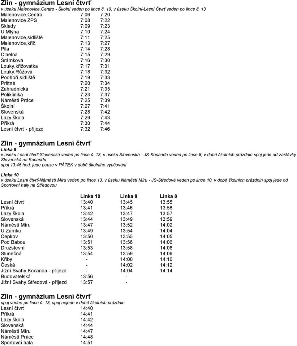 7:13 7:27 Pila 7:14 7:28 Cihelna 7:15 7:29 Šrámkova 7:16 7:30 Louky,křižovatka 7:17 7:31 Louky,Růžová 7:18 7:32 Podhoří,sídliště 7:19 7:33 Prštné 7:20 7:34 Zahradnická 7:21 7:35 Poliklinika 7:23 7:37