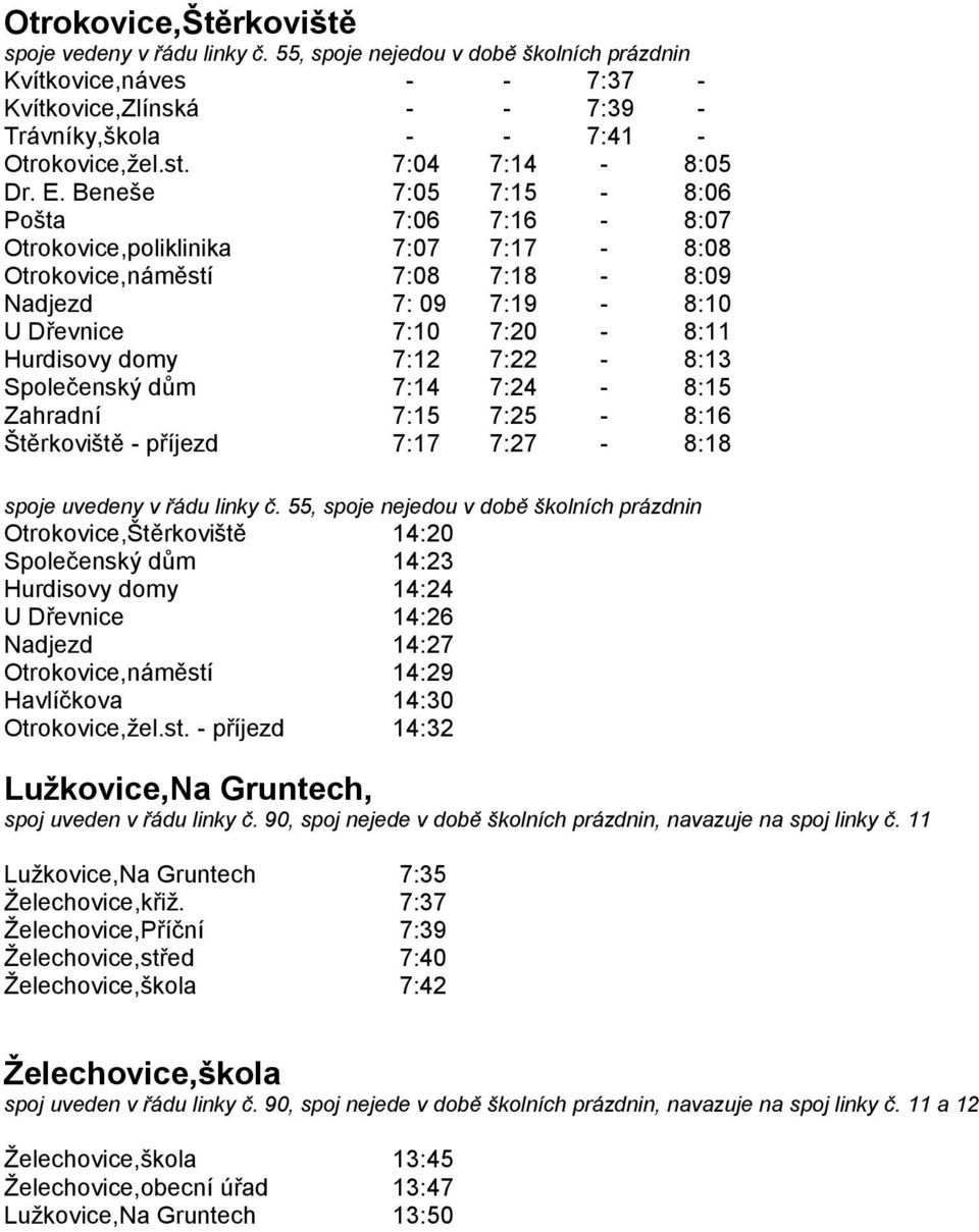 Beneše 7:05 7:15-8:06 Pošta 7:06 7:16-8:07 Otrokovice,poliklinika 7:07 7:17-8:08 Otrokovice,náměstí 7:08 7:18-8:09 Nadjezd 7: 09 7:19-8:10 U Dřevnice 7:10 7:20-8:11 Hurdisovy domy 7:12 7:22-8:13