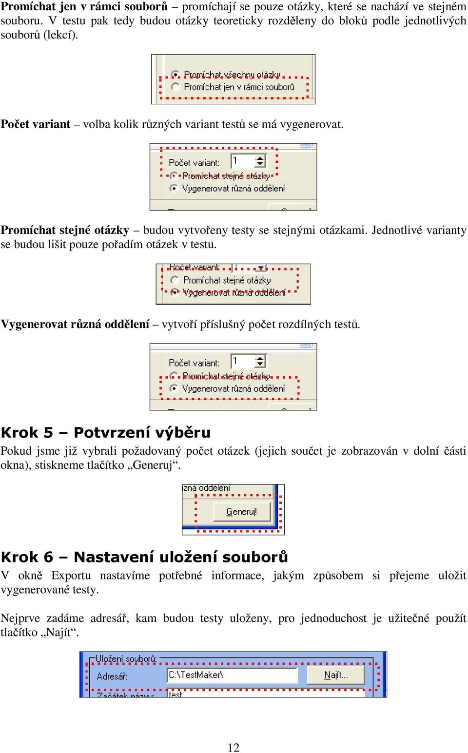 Vygenerovat rzná oddlení vytvoí píslušný poet rozdílných test. @<$>'$=53 Pokud jsme již vybrali požadovaný poet otázek (jejich souet je zobrazován v dolní ásti okna), stiskneme tlaítko Generuj.