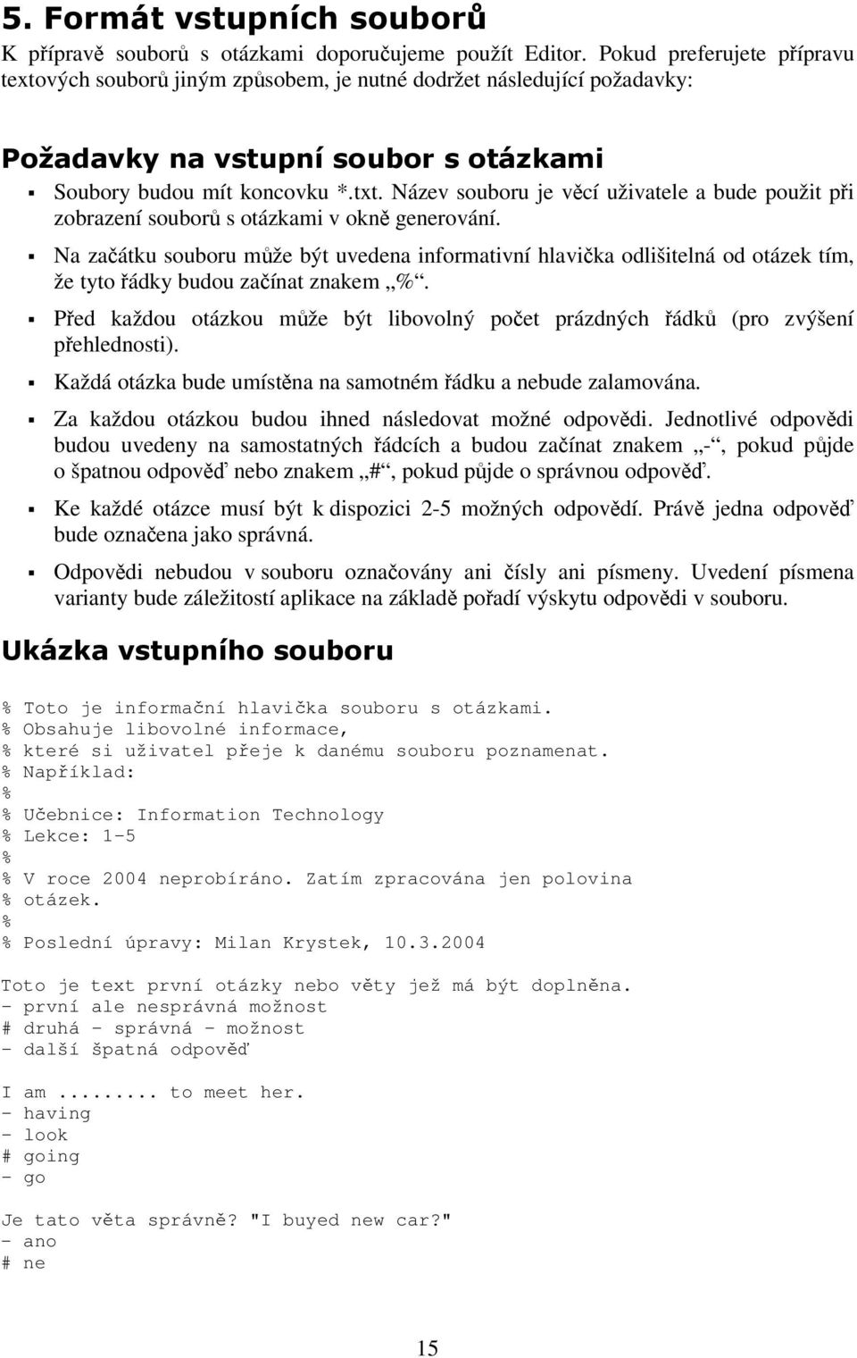 Na zaátku souboru mže být uvedena informativní hlavika odlišitelná od otázek tím, že tyto ádky budou zaínat znakem %. Ped každou otázkou mže být libovolný poet prázdných ádk (pro zvýšení pehlednosti).