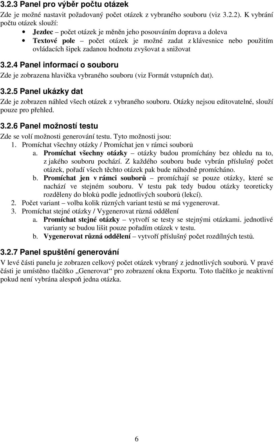 snižovat 3.2.4 Panel informací o souboru Zde je zobrazena hlavika vybraného souboru (viz Formát vstupních dat). 3.2.5 Panel ukázky dat Zde je zobrazen náhled všech otázek z vybraného souboru.