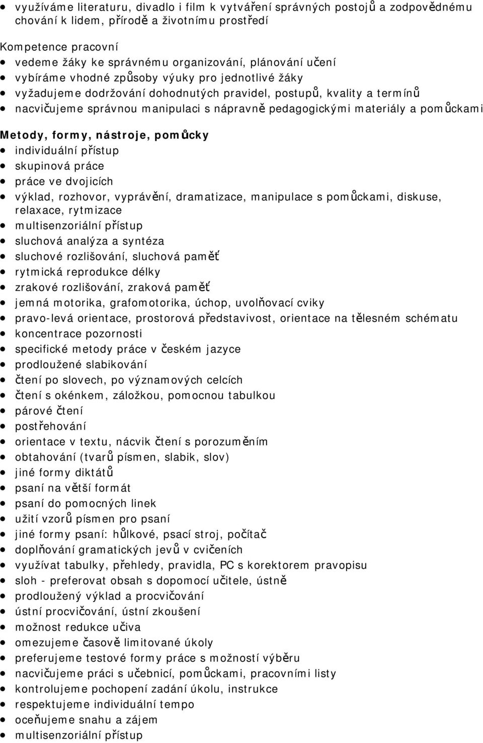 pomůckami Metody, formy, nástroje, pomůcky individuální přístup skupinová práce práce ve dvojicích výklad, rozhovor, vyprávění, dramatizace, manipulace s pomůckami, diskuse, relaxace, rytmizace