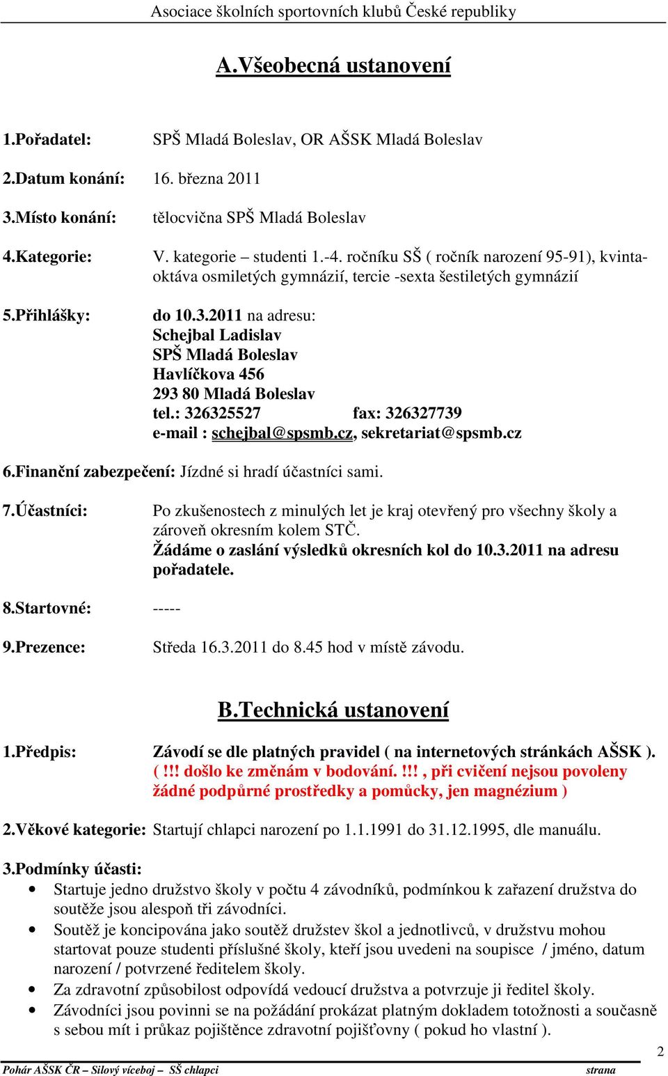 2011 na adresu: SPŠ Mladá Boleslav Havlíčkova 456 293 80 Mladá Boleslav tel.: 326325527 fax: 326327739 e-mail : schejbal@spsmb.cz, sekretariat@spsmb.cz 6.