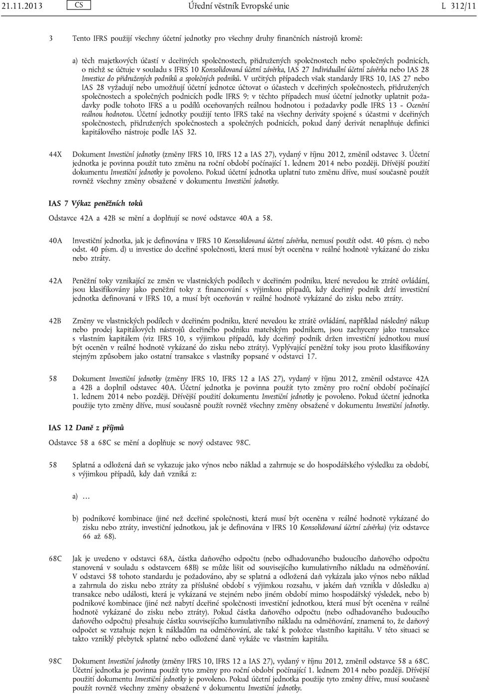 společnostech nebo společných podnicích, o nichž se účtuje v souladu s IFRS 10 Konsolidovaná účetní závěrka, IAS 27 Individuální účetní závěrka nebo IAS 28 Investice do přidružených podniků a