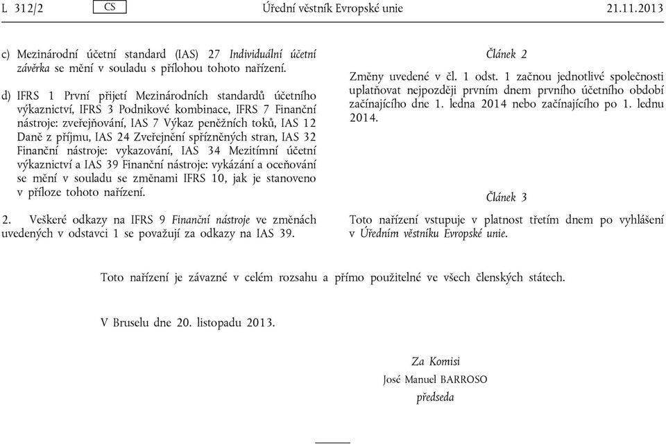 Zveřejnění spřízněných stran, IAS 32 Finanční nástroje: vykazování, IAS 34 Mezitímní účetní výkaznictví a IAS 39 Finanční nástroje: vykázání a oceňování se mění v souladu se změnami IFRS 10, jak je