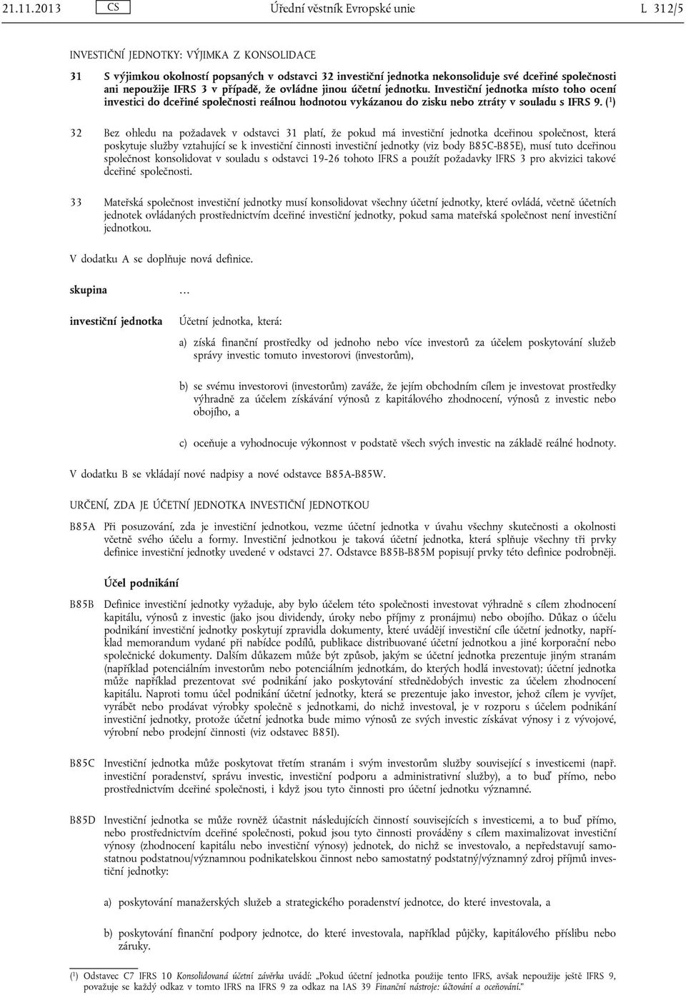 nepoužije IFRS 3 v případě, že ovládne jinou účetní jednotku. Investiční jednotka místo toho ocení investici do dceřiné společnosti reálnou hodnotou vykázanou do zisku nebo ztráty v souladu s IFRS 9.