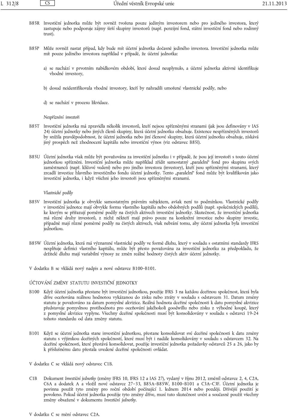 penzijní fond, státní investiční fond nebo rodinný trust). B85P Může rovněž nastat případ, kdy bude mít účetní jednotka dočasně jediného investora.